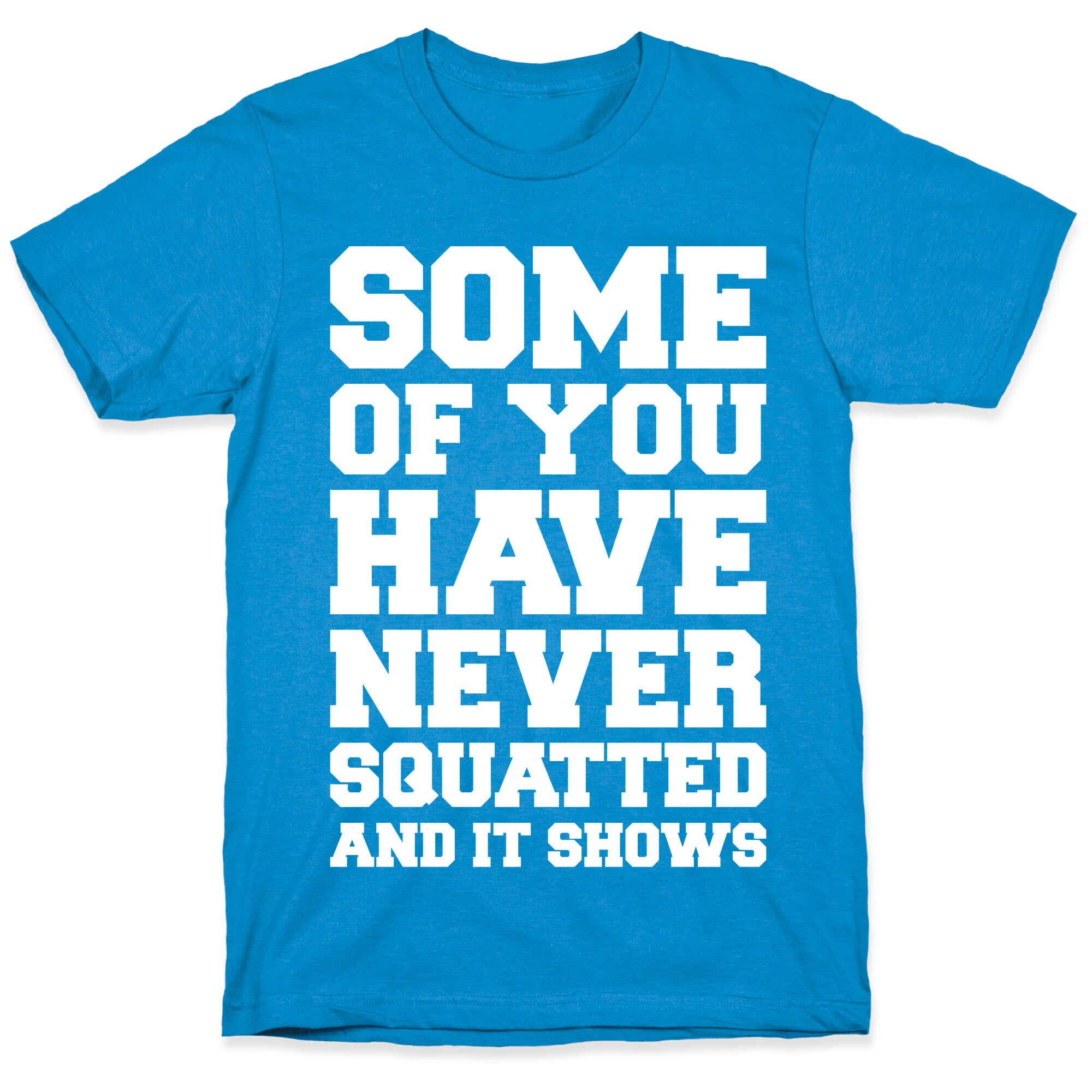 Some Of You Have Never Squatted and It Shows White Print T-Shirt